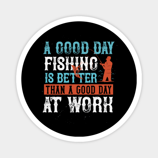 A Good Day Fishing Is Better Than A Good Day At Work Magnet by Aratack Kinder